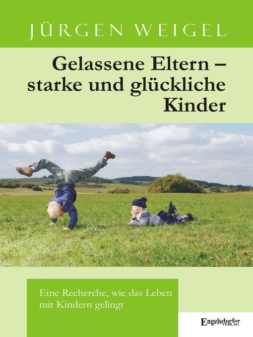 Title details for Gelassene Eltern – starke und glückliche Kinder. Eine Recherche, wie das Leben mit Kindern gelingt by Jürgen Weigel - Available